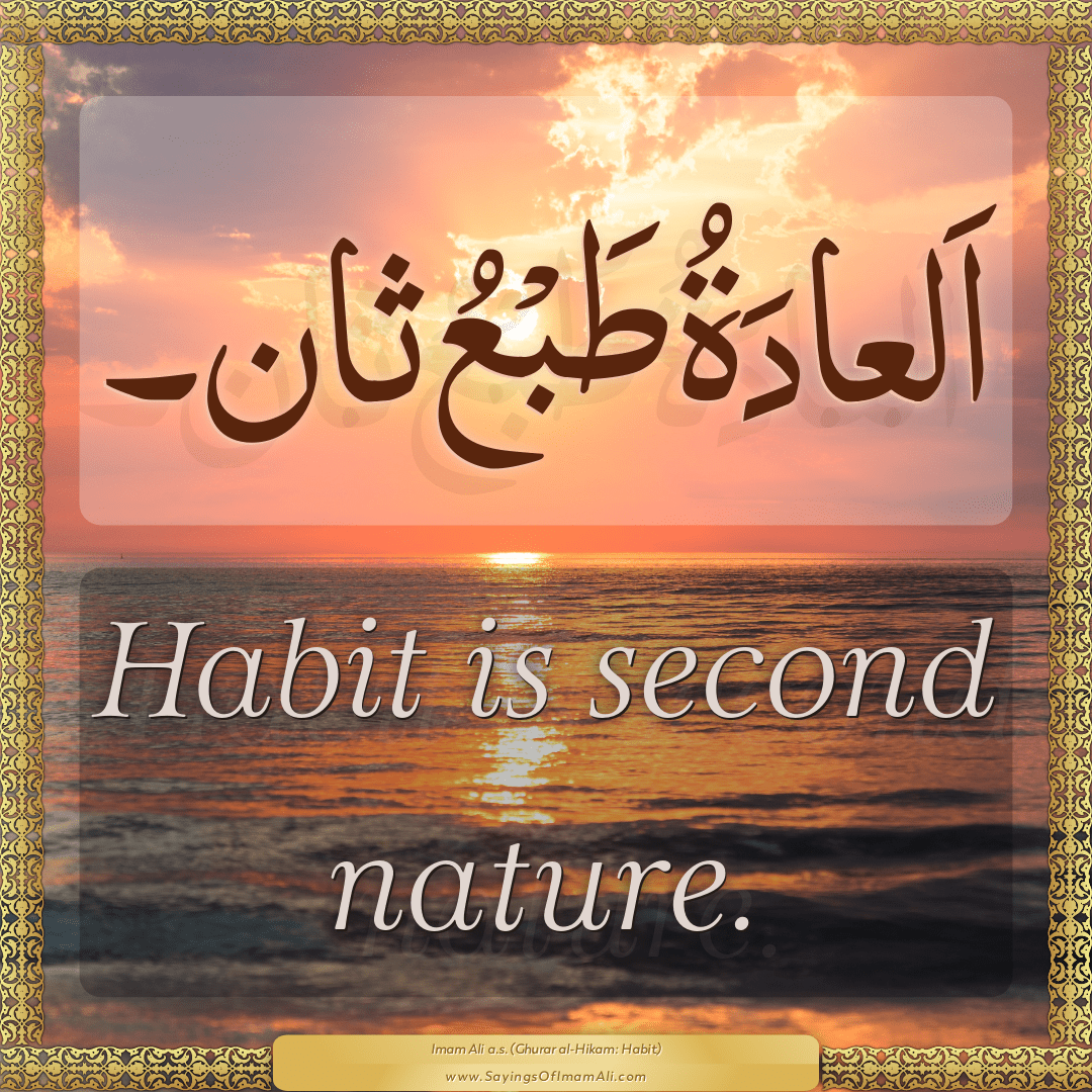 Habit is second nature.